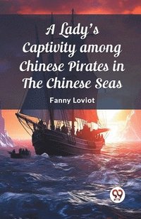 bokomslag A Lady's Captivity among Chinese Pirates in the Chinese Seas