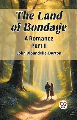 The Land of Bondage A Romance PART II 1