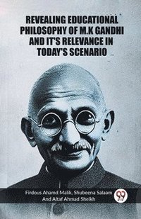 bokomslag Revealing educational philosophy of M.k Ghandhi and it's Relevance in today's Scenario (Edition2023)
