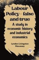 bokomslag Labour policy-false and true A study in economic history and industrial economics