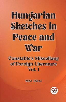 Hungarian Sketches in Peace and WarConstable's Miscellany of Foreign Literature VOL. I (Edition2023)
