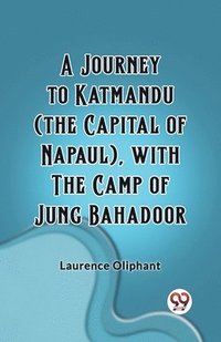 bokomslag A Journey to Katmandu (the Capital of Napaul), with the Camp of Jung Bahadoor (Edition2023)