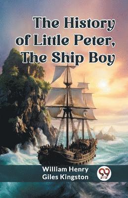 bokomslag The History of Little Peter, the Ship Boy