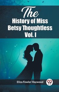 bokomslag History of Miss Betsy Thoughtless Vol. I (Edition2023)