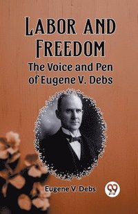 bokomslag Labor and Freedom The Voice and Pen of Eugene V. Debs