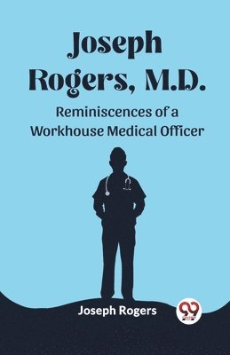 Joseph Rogers, M.DReminiscences of a Workhouse Medical Officer (Edition2023)