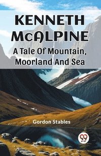 bokomslag Kenneth McAlpine A Tale Of Mountain, Moorland And Sea