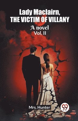Lady Maclairn, the victim of villany A novel Vol. II 1