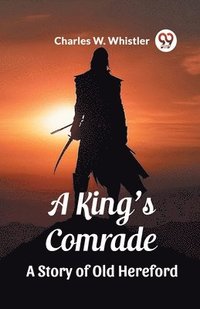 bokomslag A King's Comrade A Story of Old Hereford