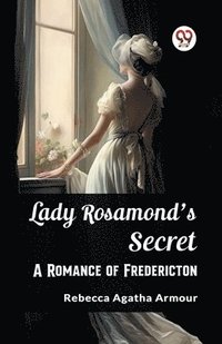 bokomslag Lady Rosamond's Secret A Romance of Fredericton