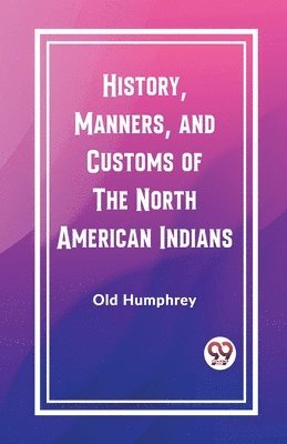 bokomslag History, Manners, and Customs of the North American Indians