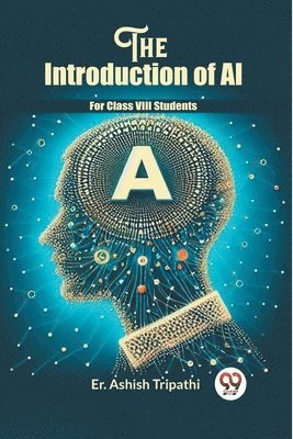 bokomslag The Introduction of AI" For Class VIII Students (Edition2023)