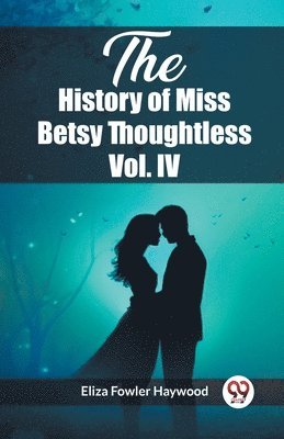 bokomslag The History of Miss Betsy Thoughtless Vol. IV