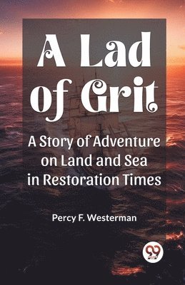 Percy F Westerman, Percy F. Westerman - Lad of GritA Story of Adventure on Land and Sea in Restoration Times (Edition2023), Häftad