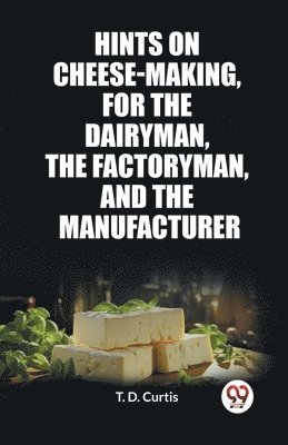 bokomslag Hints on cheese-making, for the dairyman, the factoryman, and the manufacturer