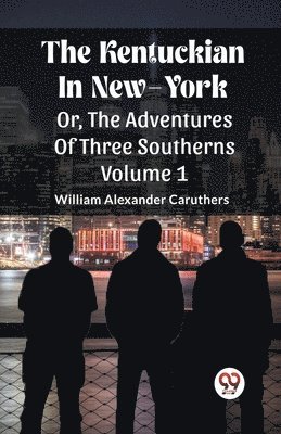 Kentuckian In New-YorkOr, The Adventures Of Three Southerns Volume 1 (Edition2023)