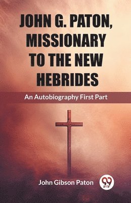 John Gibson Paton - John G. Paton, Missionary To The New HebridesAn Autobiography First Part (Edition2023), Häftad