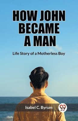 bokomslag How John Became a ManLife Story of a Motherless Boy (Edition2023)