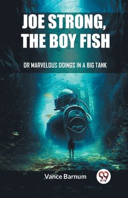 bokomslag Joe Strong, The Boy FishOr, Marvelous Doings In A Big Tank (Edition2023)