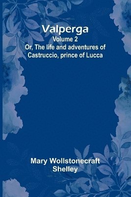 bokomslag Valperga Volume 2; Or, The life and adventures of Castruccio, prince of Lucca