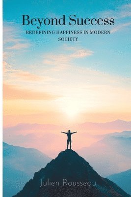 Beyond Success: Redefining Happiness in Modern Society: Redefining Happiness in Modern Society 1