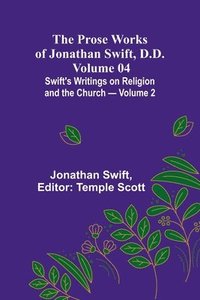 bokomslag The Prose Works of Jonathan Swift, D.D. - Volume 04; Swift's Writings on Religion and the Church - Volume 2