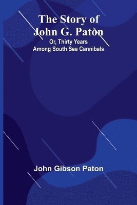 bokomslag The Story of John G. Paton; Or, Thirty Years Among South Sea Cannibals