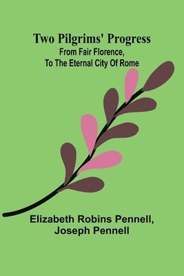 Two Pilgrims' Progress; from fair Florence, to the eternal city of Rome 1