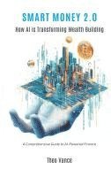 bokomslag Smart Money 2.0: How AI is Transforming Wealth Building (A Comprehensive Guide to AI-Powered Finance)