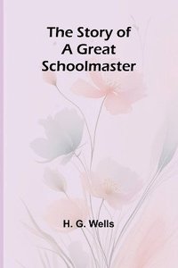 bokomslag The Story of a Great Schoolmaster