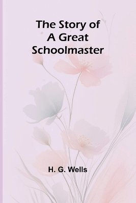 bokomslag The Story of a Great Schoolmaster