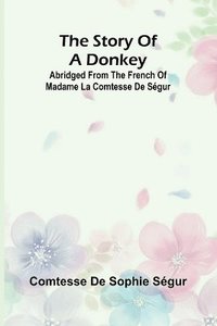 bokomslag The Story of a Donkey;abridged from the French of Madame la comtesse de Sgur