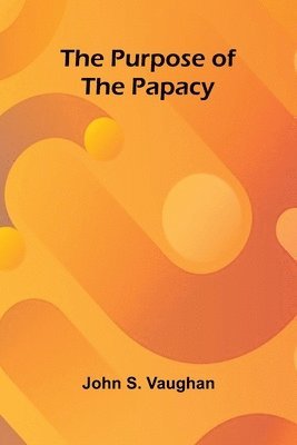 The Purpose of the Papacy 1