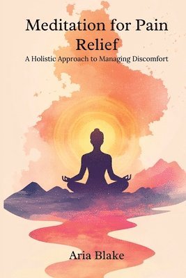 Meditation for Pain Relief: A Holistic Approach to Managing Discomfort 1