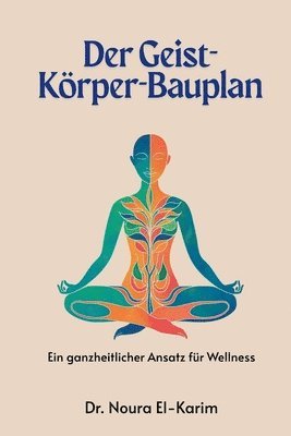 bokomslag Der Geist-Körper-Bauplan: Ein ganzheitlicher Ansatz für Wellness