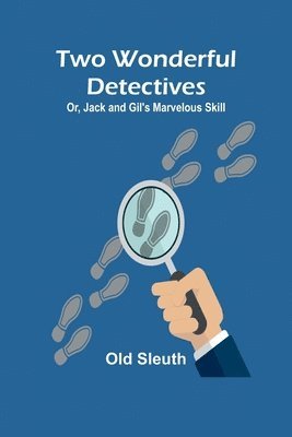 Two Wonderful Detectives; Or, Jack and Gil's Marvelous Skill 1