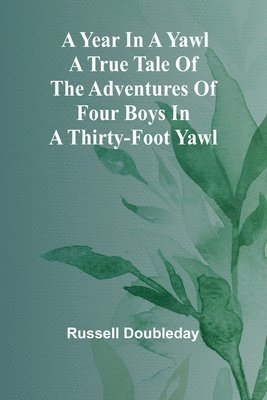 bokomslag A Year in a Yawl A True Tale of the Adventures of Four Boys in a Thirty-foot Yawl