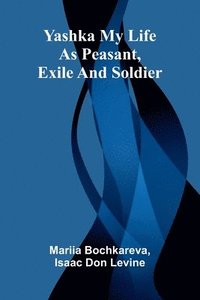 bokomslag Yashka My life as peasant, exile and soldier