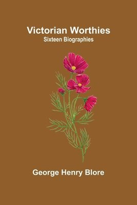 Victorian Worthies: Sixteen Biographies 1