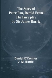 bokomslag The Story of Peter Pan, Retold from the fairy play by Sir James Barrie