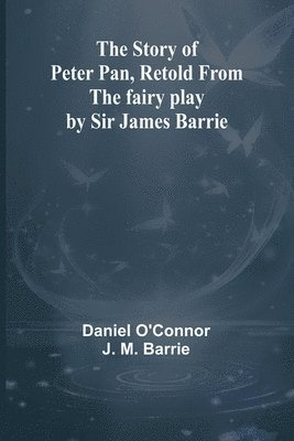 The Story of Peter Pan, Retold from the fairy play by Sir James Barrie 1