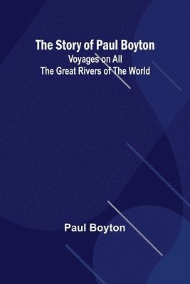 The Story of Paul Boyton: Voyages on All the Great Rivers of the World 1