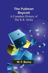 bokomslag The Pullman Boycott: A Complete History of the R.R. Strike