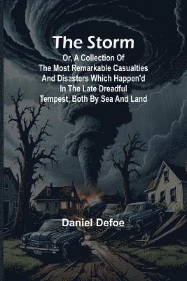 bokomslag The Storm;or, a Collection of the most Remarkable Casualties and Disasters which Happen'd in the Late Dreadful Tempest, both by Sea and Land