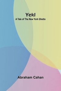 bokomslag Yekl: A Tale of the New York Ghetto