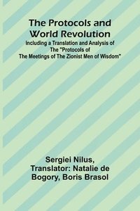 bokomslag The Protocols and World Revolution; Including a Translation and Analysis of the &quot;Protocols of the Meetings of the Zionist Men of Wisdom&quot;