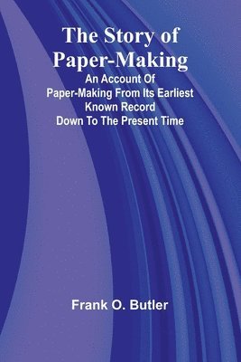 bokomslag The Story of Paper-making;An account of paper-making from its earliest known record down to the present time