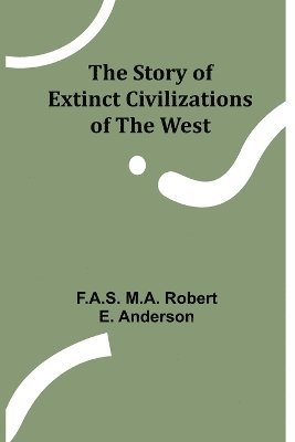 bokomslag The Story of Extinct Civilizations of the West