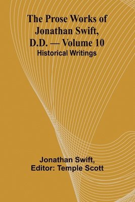 bokomslag The Prose Works of Jonathan Swift, D.D. - Volume 10; Historical Writings