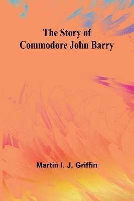 bokomslag The Story of Commodore John Barry